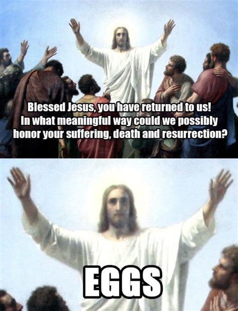 Christian easter memes - 100 Christian Memes to Add Some Positivity to Your Newsfeed. We love a little Christian humor. Here are 100 of the funniest Christian memes, hand-picked just for you. December 2, 2022. Tithe.ly. Life can be challenging and discouraging, and we all need to learn to laugh–sometimes, at our own expense. That’s true, even in the Church. 
